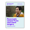 Pancreatic cancer if you can’t have surgery (inoperable cancer). A guide if you have just been diagnosed